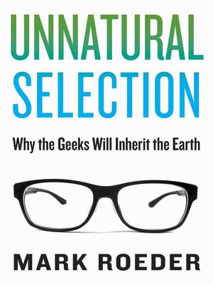 cover image of Unnatural Selection: Why the Geeks Will Inherit the Earth